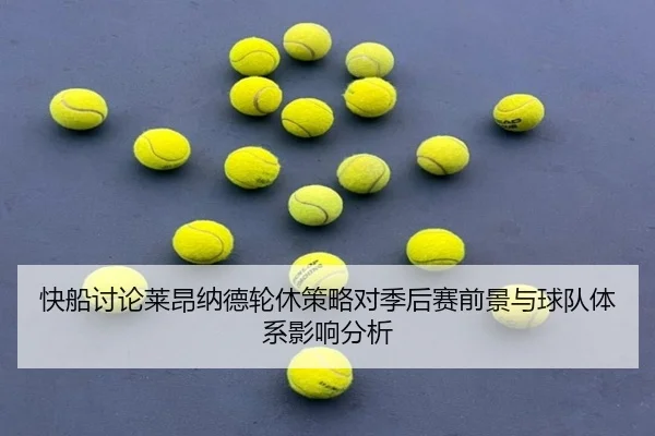 快船讨论莱昂纳德轮休策略对季后赛前景与球队体系影响分析
