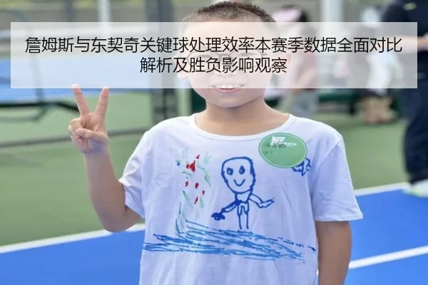 詹姆斯与东契奇关键球处理效率本赛季数据全面对比解析及胜负影响观察