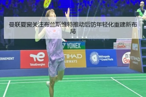 曼联夏窗关注布兰斯维特推动后防年轻化重建新布局